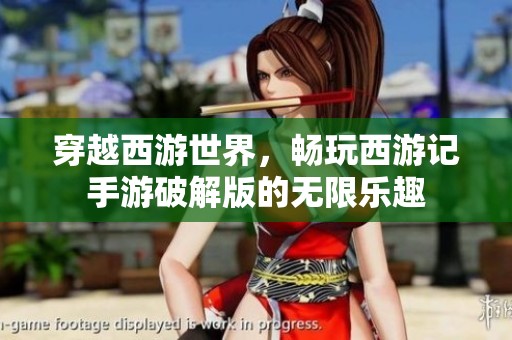 穿越西游世界，畅玩西游记手游破解版的无限乐趣