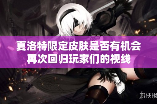 夏洛特限定皮肤是否有机会再次回归玩家们的视线