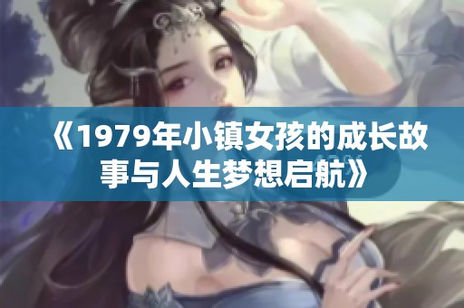 《1979年小镇女孩的成长故事与人生梦想启航》