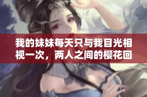 我的妹妹每天只与我目光相视一次，两人之间的樱花回忆