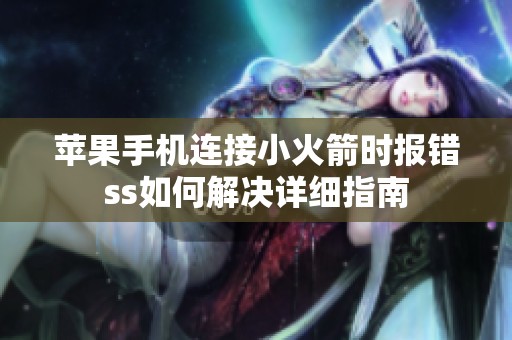 苹果手机连接小火箭时报错ss如何解决详细指南