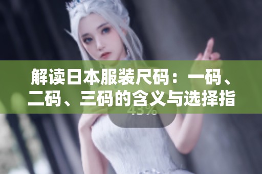 解读日本服装尺码：一码、二码、三码的含义与选择指南
