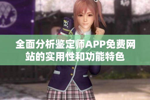 全面分析鉴定师APP免费网站的实用性和功能特色