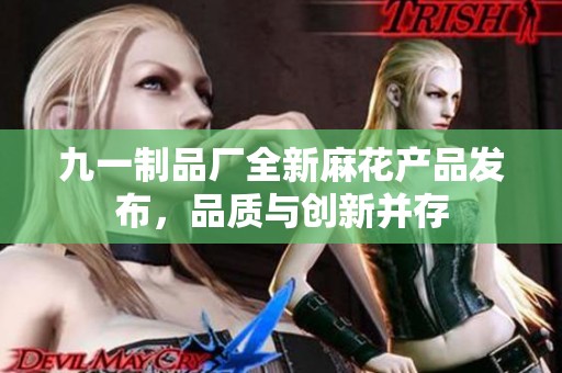 九一制品厂全新麻花产品发布，品质与创新并存