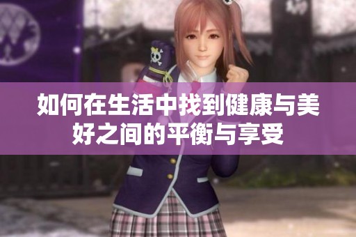 如何在生活中找到健康与美好之间的平衡与享受