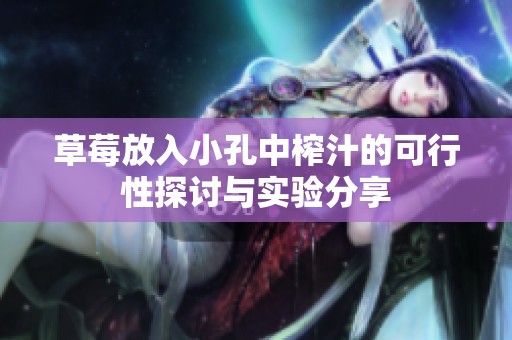 草莓放入小孔中榨汁的可行性探讨与实验分享