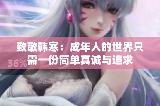 致敬韩寒：成年人的世界只需一份简单真诚与追求