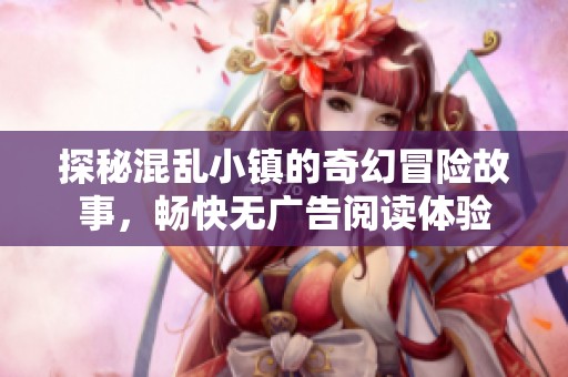 探秘混乱小镇的奇幻冒险故事，畅快无广告阅读体验