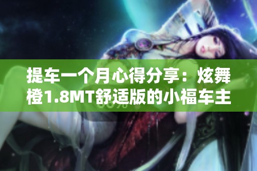 提车一个月心得分享：炫舞橙1.8MT舒适版的小福车主体验记