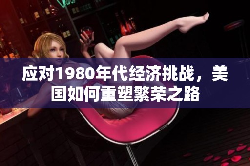 应对1980年代经济挑战，美国如何重塑繁荣之路