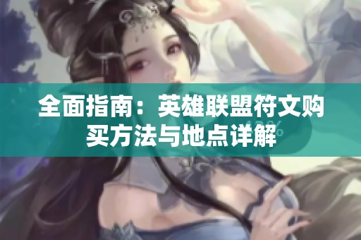 全面指南：英雄联盟符文购买方法与地点详解