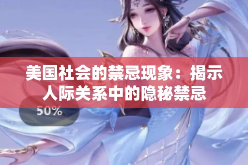 美国社会的禁忌现象：揭示人际关系中的隐秘禁忌