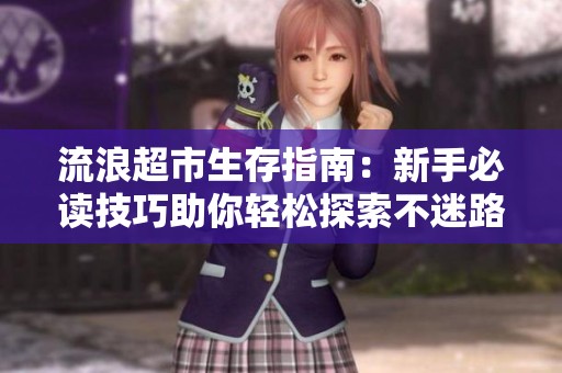 流浪超市生存指南：新手必读技巧助你轻松探索不迷路