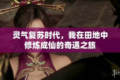 灵气复苏时代，我在田地中修炼成仙的奇遇之旅