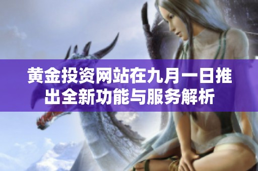 黄金投资网站在九月一日推出全新功能与服务解析