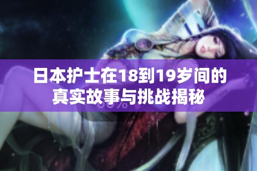 日本护士在18到19岁间的真实故事与挑战揭秘