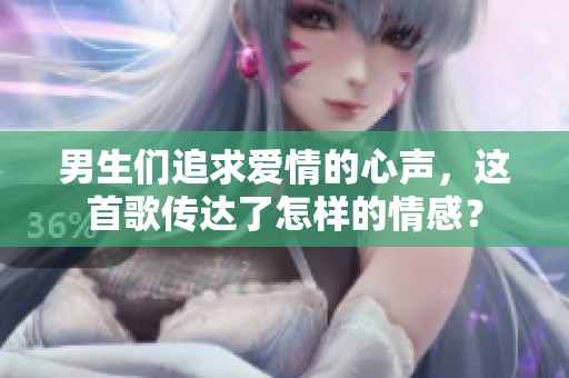 男生们追求爱情的心声，这首歌传达了怎样的情感？