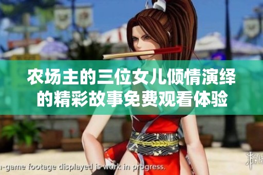 农场主的三位女儿倾情演绎的精彩故事免费观看体验