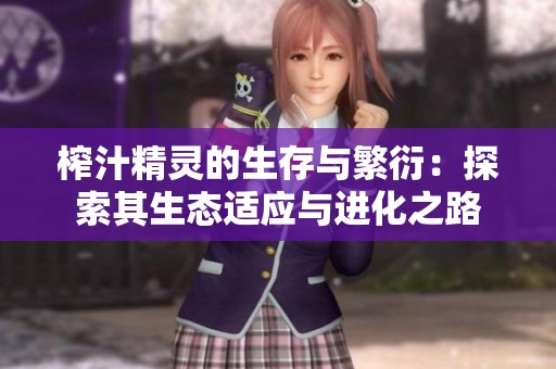 榨汁精灵的生存与繁衍：探索其生态适应与进化之路