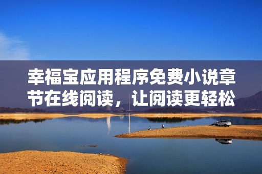 幸福宝应用程序免费小说章节在线阅读，让阅读更轻松更快乐