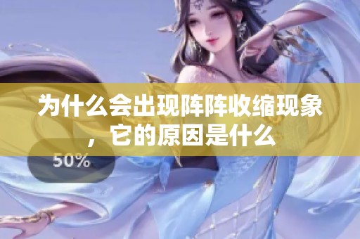 为什么会出现阵阵收缩现象，它的原因是什么