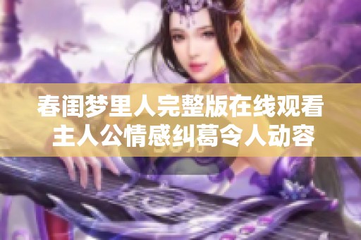 春闺梦里人完整版在线观看 主人公情感纠葛令人动容