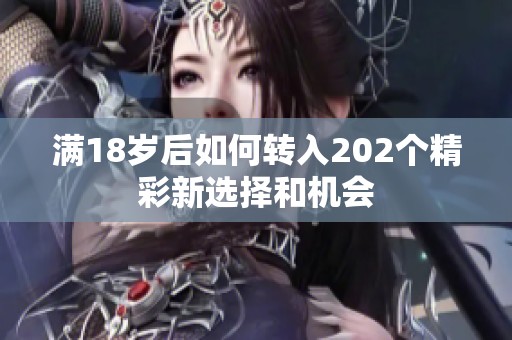 满18岁后如何转入202个精彩新选择和机会