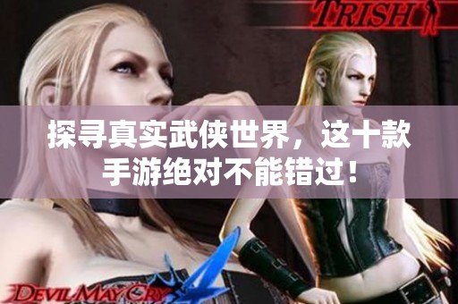 探寻真实武侠世界，这十款手游绝对不能错过！