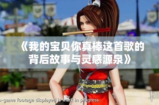 《我的宝贝你真棒这首歌的背后故事与灵感源泉》