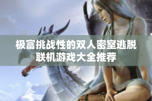 极富挑战性的双人密室逃脱联机游戏大全推荐