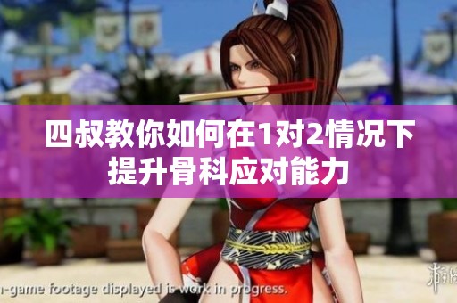 四叔教你如何在1对2情况下提升骨科应对能力