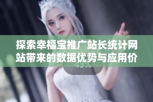 探索幸福宝推广站长统计网站带来的数据优势与应用价值