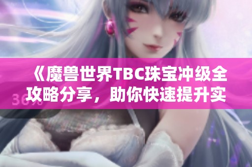 《魔兽世界TBC珠宝冲级全攻略分享，助你快速提升实力》