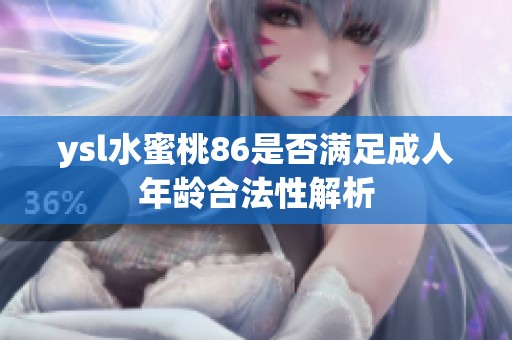 ysl水蜜桃86是否满足成人年龄合法性解析
