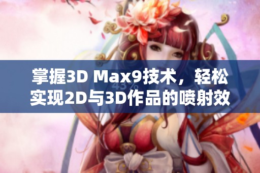掌握3D Max9技术，轻松实现2D与3D作品的喷射效果