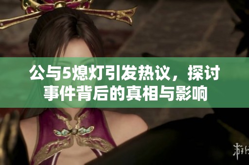 公与5熄灯引发热议，探讨事件背后的真相与影响