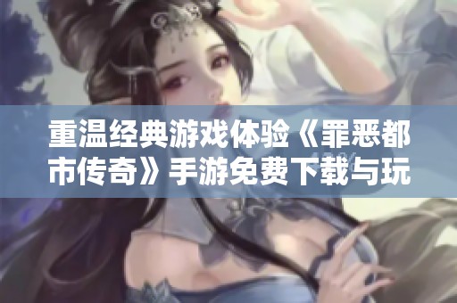 重温经典游戏体验《罪恶都市传奇》手游免费下载与玩法攻略分享