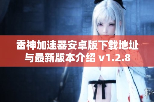 雷神加速器安卓版下载地址与最新版本介绍 v1.2.8