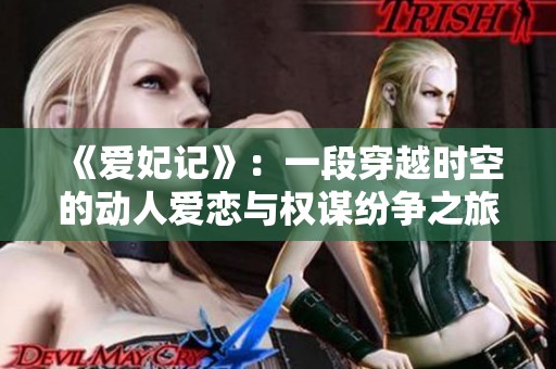 《爱妃记》：一段穿越时空的动人爱恋与权谋纷争之旅