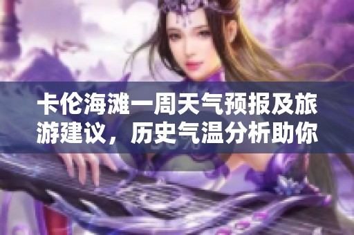 卡伦海滩一周天气预报及旅游建议，历史气温分析助你出行