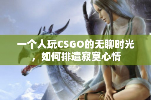 一个人玩CSGO的无聊时光，如何排遣寂寞心情