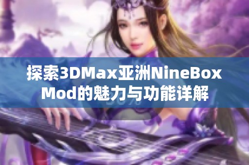 探索3DMax亚洲NineBoxMod的魅力与功能详解
