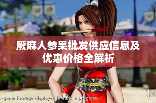厥麻人参果批发供应信息及优惠价格全解析