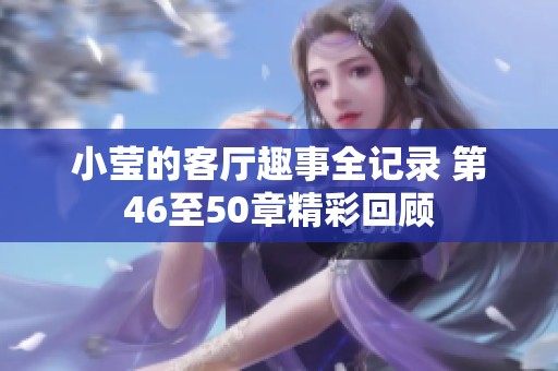 小莹的客厅趣事全记录 第46至50章精彩回顾