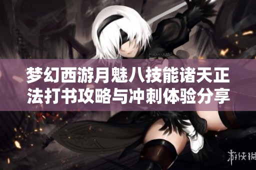 梦幻西游月魅八技能诸天正法打书攻略与冲刺体验分享