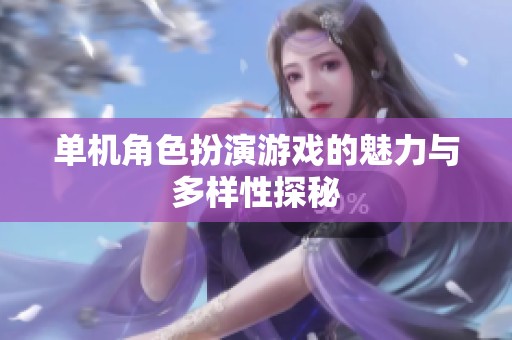 单机角色扮演游戏的魅力与多样性探秘