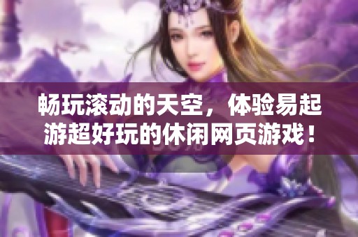 畅玩滚动的天空，体验易起游超好玩的休闲网页游戏！！