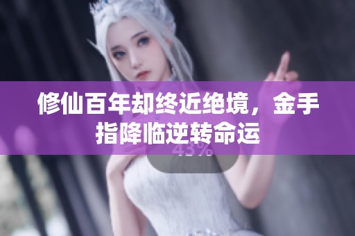 修仙百年却终近绝境，金手指降临逆转命运