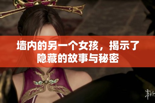 墙内的另一个女孩，揭示了隐藏的故事与秘密