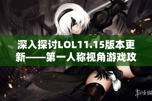深入探讨LOL11.15版本更新——第一人称视角游戏攻略解析